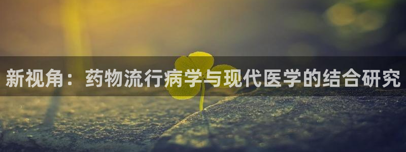 豪门国际官网入口app：新视角：药物